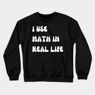 i use math in real life Crewneck Sweatshirt